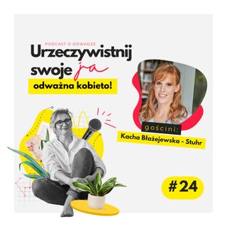 JA.Kobieta#24 O odwadze, sile kobiet i stawianiu się dla siebie ważną. Rozmowa z Kachą Błażejewską - Stuhr.