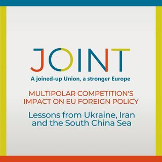 Multipolar Competition's Impact on EU Foreign Policy: Lessons from Ukraine, Iran and the South China Sea