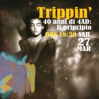 Trippin' #26 – 40 anni di 4AD: Il principio - 27/03/2021