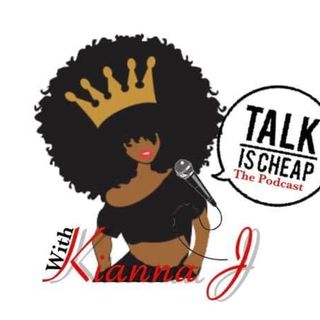 Talk Is Cheap Podcast  with Kianna J.