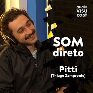 SOM DIRETO - Pitti - Audiovisucast #001