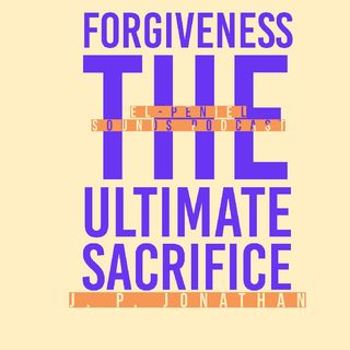 Episode 1 FORGIVENESS THE ULTIMATE SACRIFICE