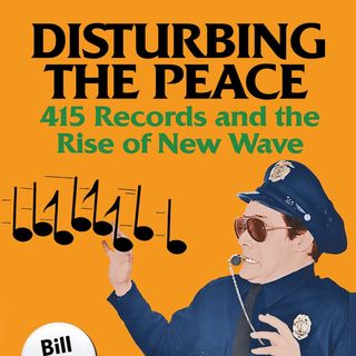 390 - Author Bill Kopp - Disturbing the Peace - New Book Chronicles Small, But Influential Label, 415 Records