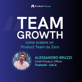Team Growth: come scalare un Product Team da zero - con Alessandro Bruzzi, CPO in Treatwell
