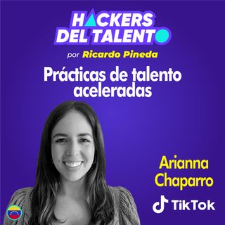 258. Prácticas de talento aceleradas- Arianna Chaparro (TikTok)