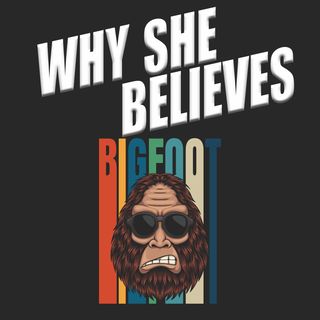 Why She Believes in BIGFOOT