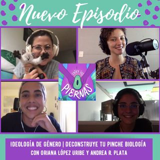 08: Ideología de género | Deconstruye tu pinche biología con Oriana López Uribe y Andrea R. Plata