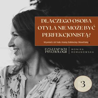 Dlaczego osoba otyła nie może być perfekcjonistą? Wywiad z dr hab. Kasią Zabłocką-Słowińską.
