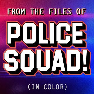 From the Files of Police Squad!