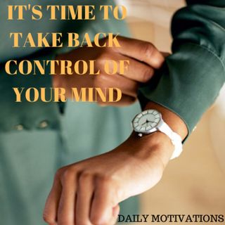 IT'S TIME TO TAKE BACK CONTROL OF YOUR MIND