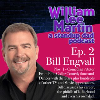 A Standup Dad - Ep. 2 - William Lee Martin | Guest Bill Engvall (part 2)