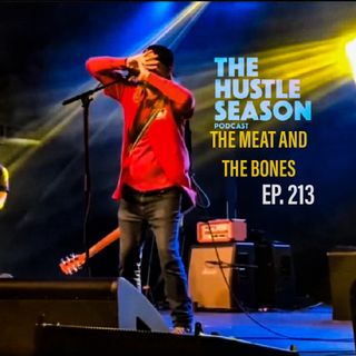 The Hustle Season: Ep. 213 The Meat and The Bones