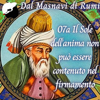 Dal Masnavi di Rumi: 07a Il Sole dell’anima non può essere contenuto nel firmamento