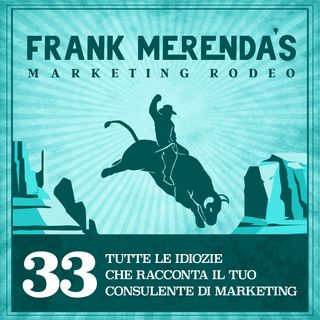 #33 - Tutte le idiozie che racconta il tuo consulente di marketing