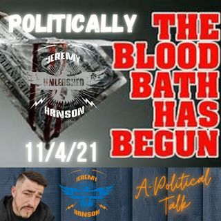 The Political Blood Bath Begins 11/04/21