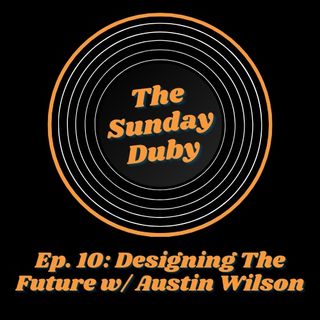 Ep. 10: Designing The Future w/ Austin Wilson
