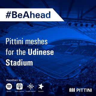 Ep. 17 - Pittini meshes for the Udinese Stadium
