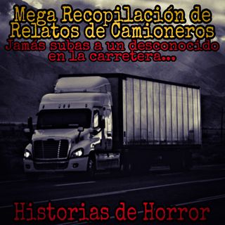Mega Recopilación de Relatos de camioneros / Encuentros Aterradores en las Carreteras