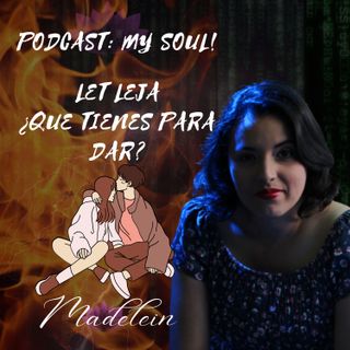 EP107 Let Leja: ¿Qué tienes para dar? Ejemplo: Pareja Podcast: My Soul!
