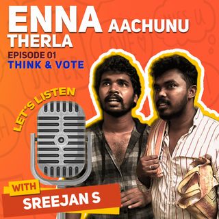 Think & Vote | Episode 1  | Enna Aachunu Therla | Ruthra | Sreejan
