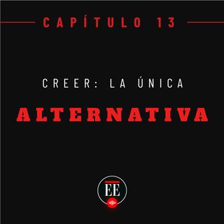 Capítulo 13 (Creer: la única alternativa)