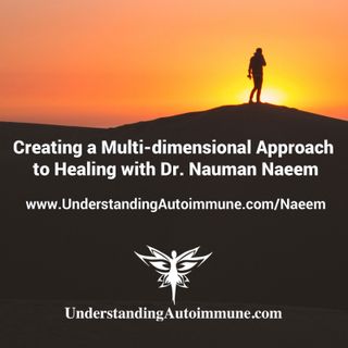 Creating a Multi-dimensional Approach to Healing with Dr. Nauman Naeem
