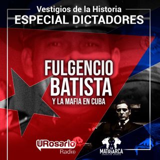 Historia de los dictadores:  Batista y la mafia en Cuba