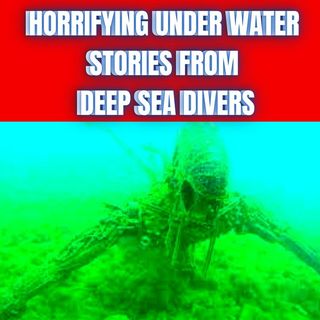 Horrifying Under Water Stories from Deep Sea Divers