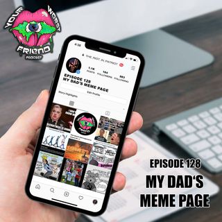 Ep. 128: My Dad's Meme Page