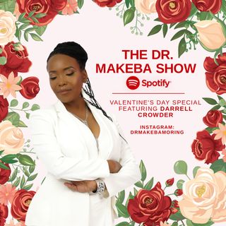 THE DR MAKEBA SHOW (HAPPY VALENTINES DAY) :: SPECIAL GUEST:  DARRELL CROWDER