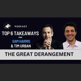 PodFast Summary: The Great Derangement w/ Sam Harris & Tim Urban
