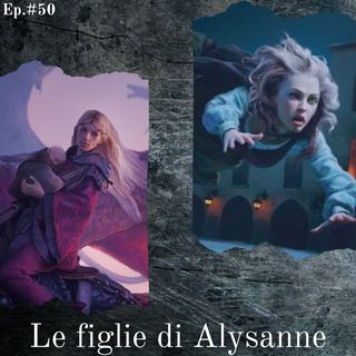 Le figlie di Alysanne Targaryen - Episodio #50