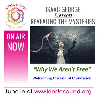 Why We Aren't Free: Welcoming the End of Civilization | Revealing the Mysteries with Isaac George