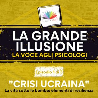 La vita sotto le bombe: elementi di resilienza | La Grande Illusione 1 (Crisi Ucraina, 1 di 3)