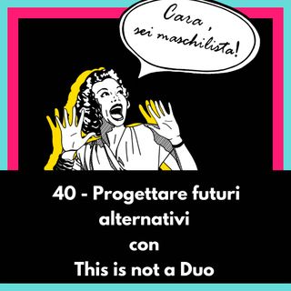 Progettare futuri alternativi con This is not a Duo - EP 40