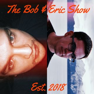 The Bob & Eric show