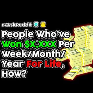 People Who Won $X,XXX Money Per Week/Month/Year For Life, Story? (r/AskReddit Top Stories)