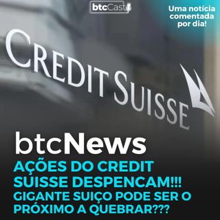 BTC News | Ações do Credit Suisse despencam!!! Vai quebrar?