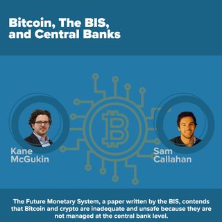 EP31-P2 - Sam Callahan Of Swan Bitcoin on Central Banks and The BIS View on Bitcoin and Crypto