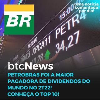 BTC News - Petrobras foi a maior pagadora de dividendos no mundo no 2T22! Conheça o TOP 10
