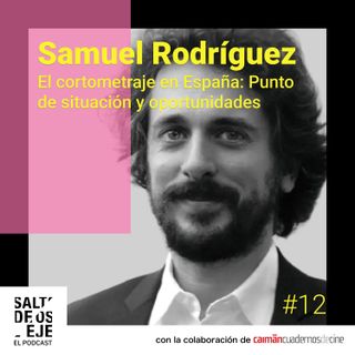 Samuel Rodríguez - El cortometraje en España: punto de situación y oportunidades (T02 - Ep7)