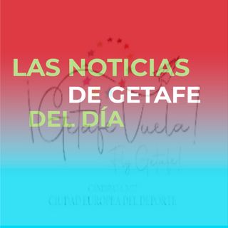 las NOTICIAS de getafe