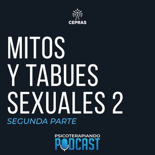 EP. 08 - MITOS Y TABÚES SEXUALES (SEGUNDA PARTE)
