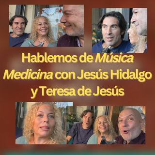 ¿Qué es la Música Medicina? Entrevista con Jesús Hidalgo y Teresa De Jesús