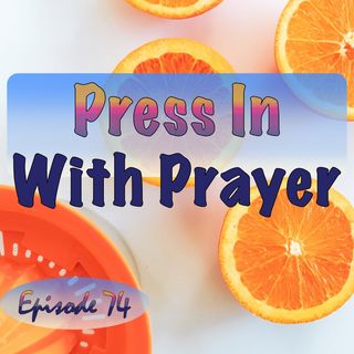 Episode 74 - Press In With Prayer