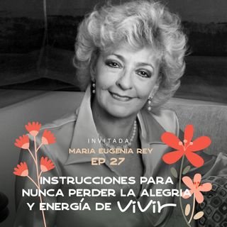 EP028 Nunca perder la alegría y energía de vivir - María Eugenia Rey - IPF - María José Ramirez