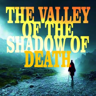 The Valley Of The Shadow Of Death