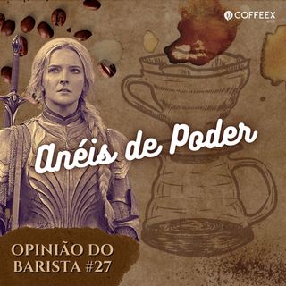 Os Anéis de Poder | Opinião do Barista #27