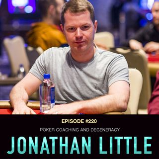 #220 Jonathan Little: Poker Coaching & Degeneracy