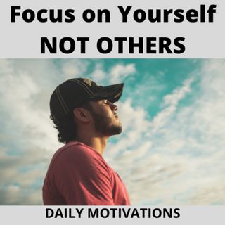 Focus on Yourself NOT OTHERS